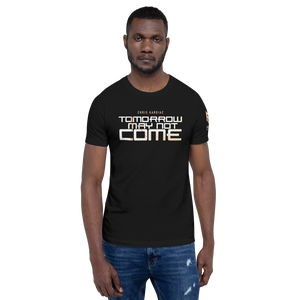 Tomorrow May Not Come T-Shirt (2 colors)