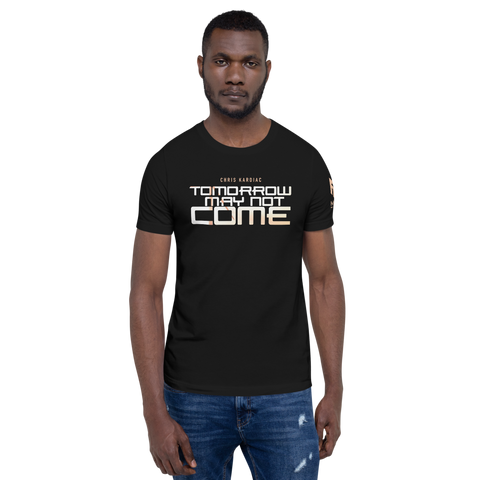 Tomorrow May Not Come T-Shirt (2 colors)