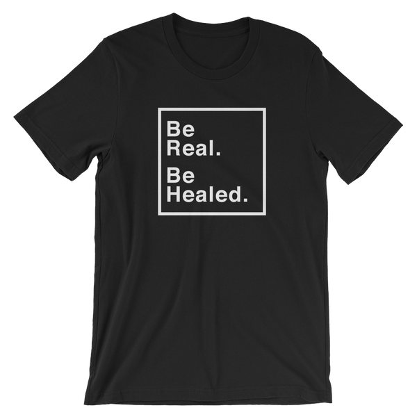 Be Real. Be Healed. T-Shirt (5 colors)